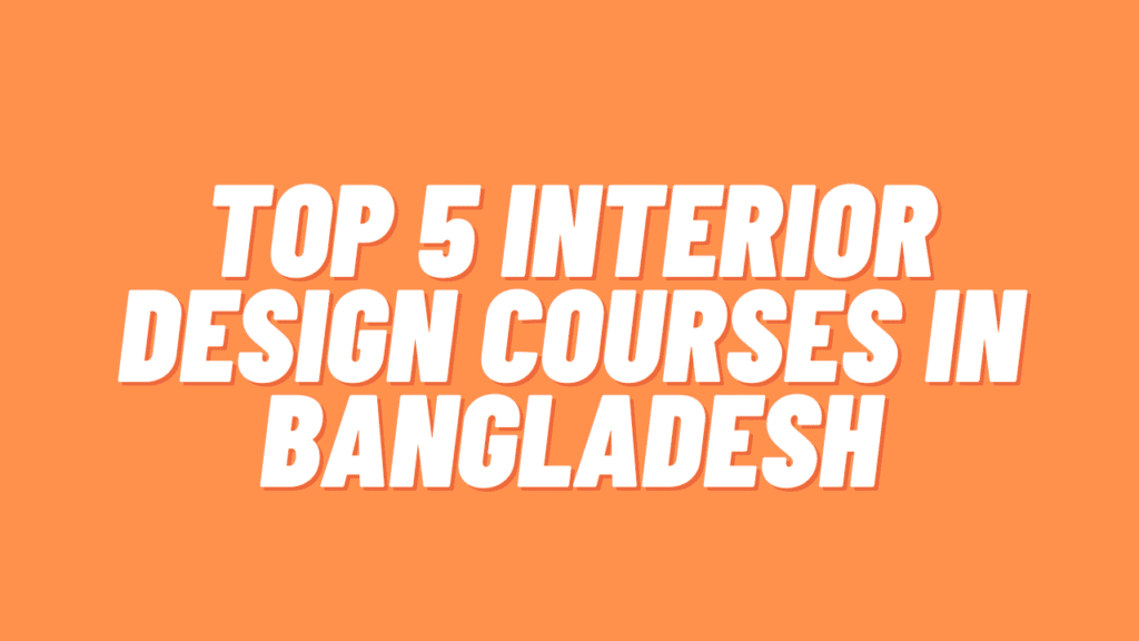 Top 5 Interior Design Courses in Bangladesh